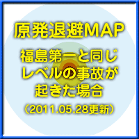 原発退避MAP「福島第一と同じレベルの事故が起きた場合」
